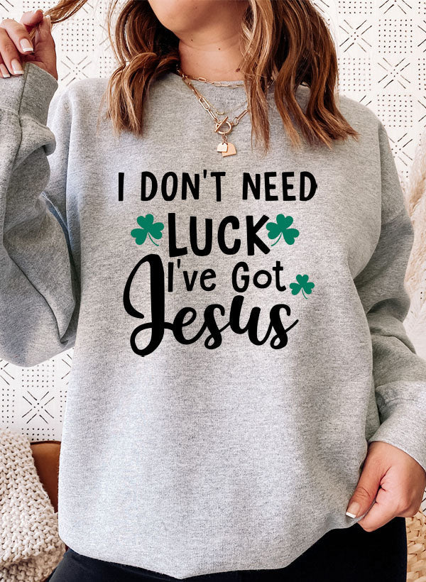 I Dont Need Luck Ive Got Jesus Sweaters
