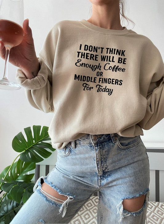 "I Don’t Think There Will Be Enough Coffee or Middle Fingers for Today" Sweatshirt