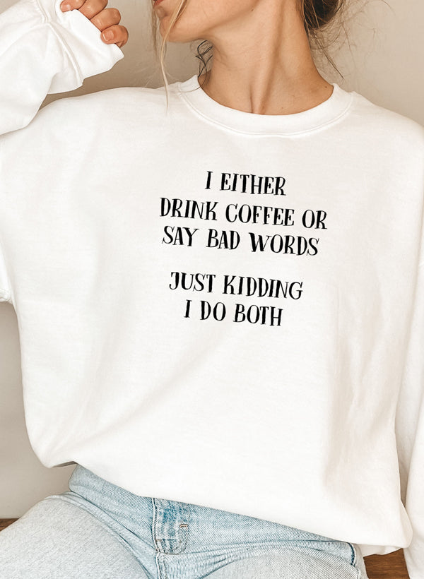 I Either Drink Coffee or I Say Bad Words Just Kidding I Do Both Sweatshirt