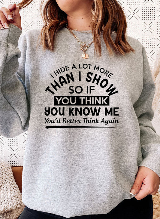 "I Hide a Lot More Than I Show So If You Think You Know Me You’d Better" Sweatshirt