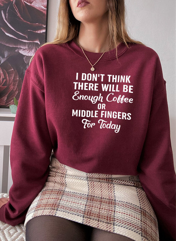 "I Don’t Think There Will Be Enough Coffee or Middle Fingers for Today" Sweatshirt