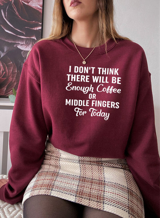 "I Don’t Think There Will Be Enough Coffee or Middle Fingers for Today" Sweatshirt