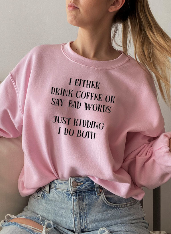 I Either Drink Coffee or I Say Bad Words Just Kidding I Do Both Sweatshirt