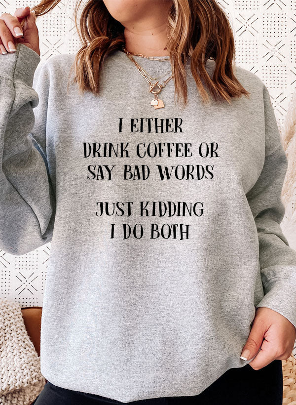 I Either Drink Coffee or I Say Bad Words Just Kidding I Do Both Sweatshirt