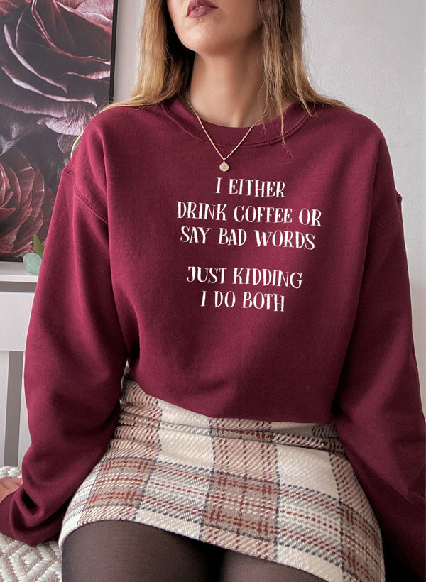 I Either Drink Coffee or I Say Bad Words Just Kidding I Do Both Sweatshirt
