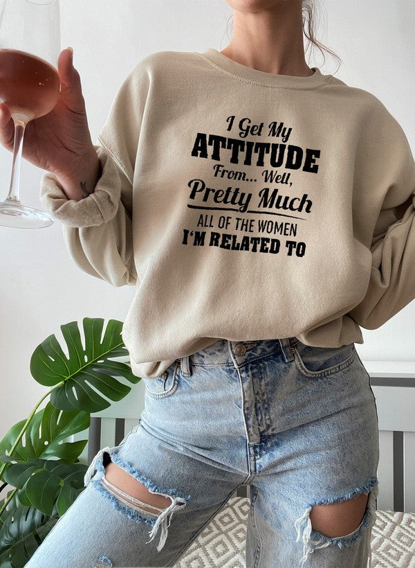 I Get My Attitude From Well Pretty Much All of the Women Sweatshirt