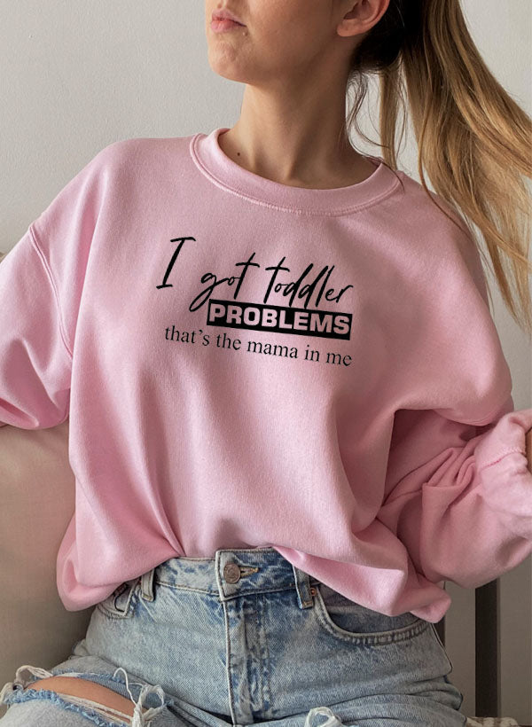 "I Got Toddler Problems" Sweatshirt