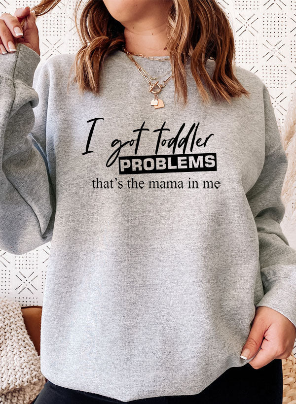 "I Got Toddler Problems" Sweatshirt