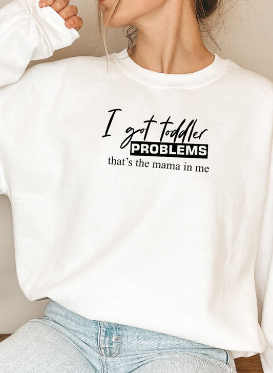 "I Got Toddler Problems" Sweatshirt