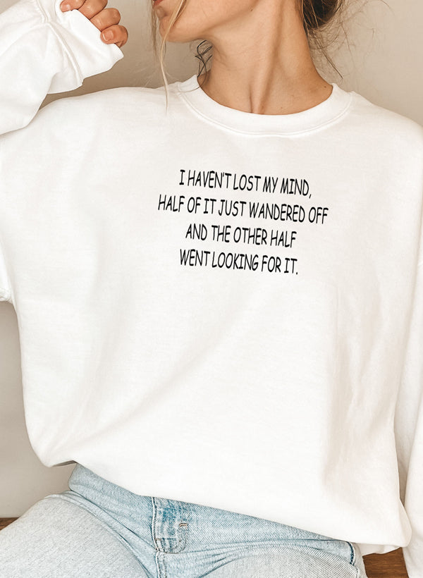 I Haven’t Lost My Mind Sweatshirt
