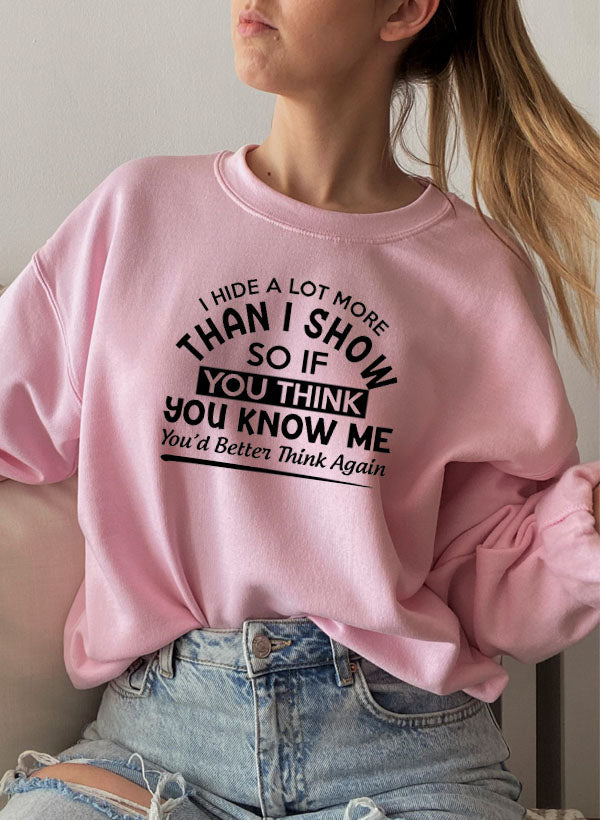 "I Hide a Lot More Than I Show So If You Think You Know Me You’d Better" Sweatshirt