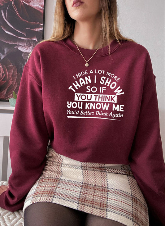 "I Hide a Lot More Than I Show So If You Think You Know Me You’d Better" Sweatshirt