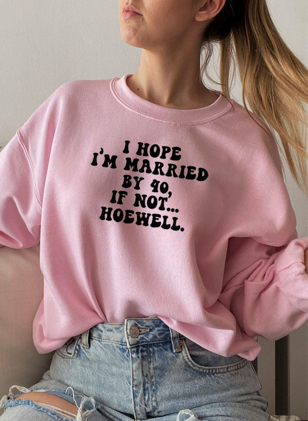 "I Hope I’m Married by 40, If Not Hoewell" Sweatshirt