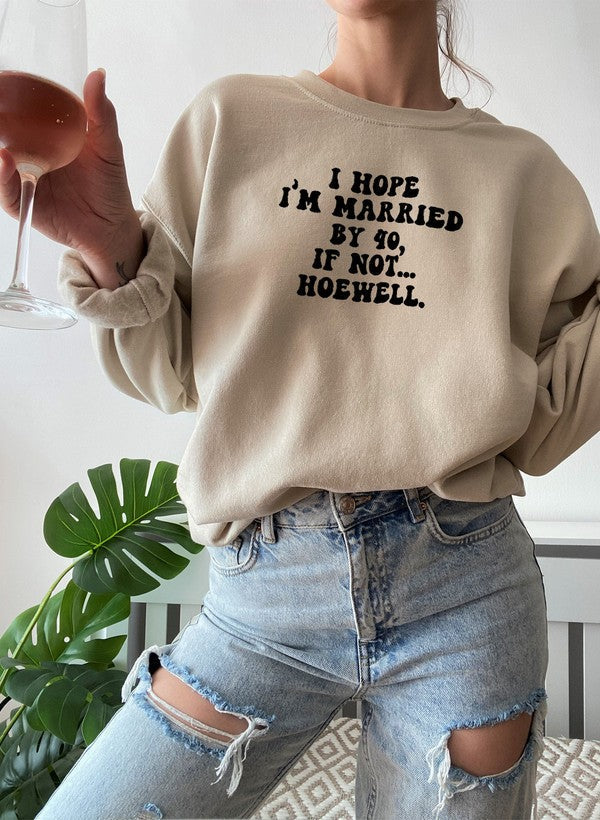 "I Hope I’m Married by 40, If Not Hoewell" Sweatshirt