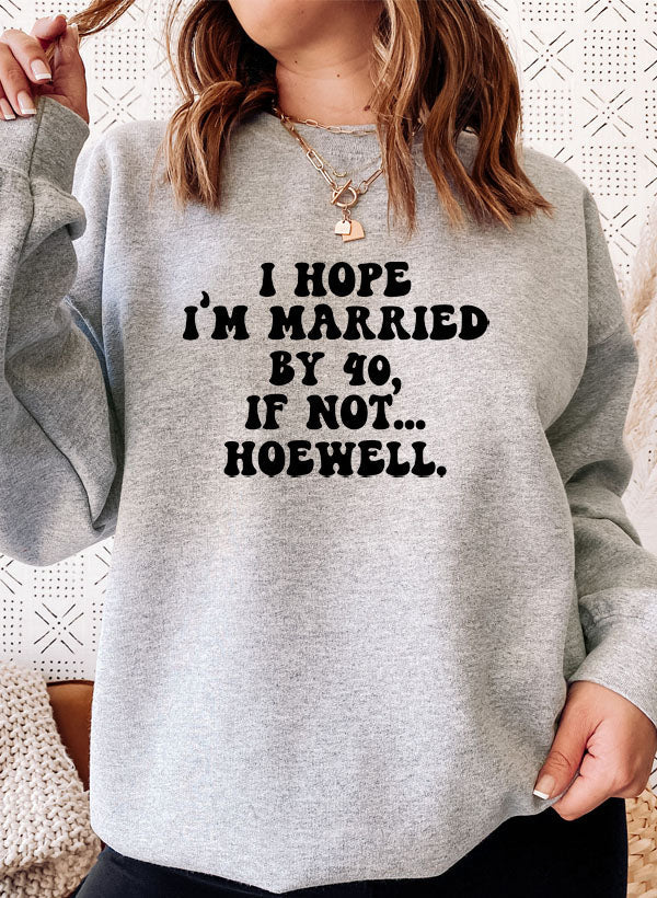 "I Hope I’m Married by 40, If Not Hoewell" Sweatshirt