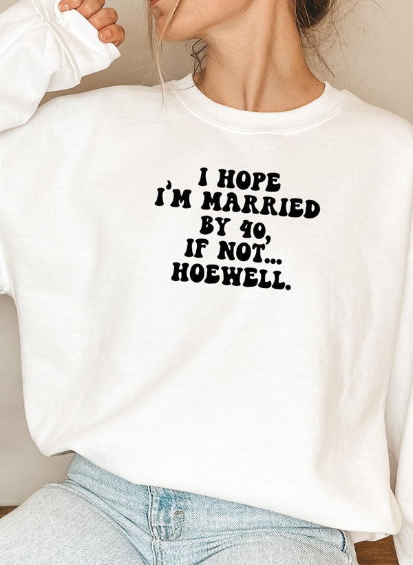 "I Hope I’m Married by 40, If Not Hoewell" Sweatshirt