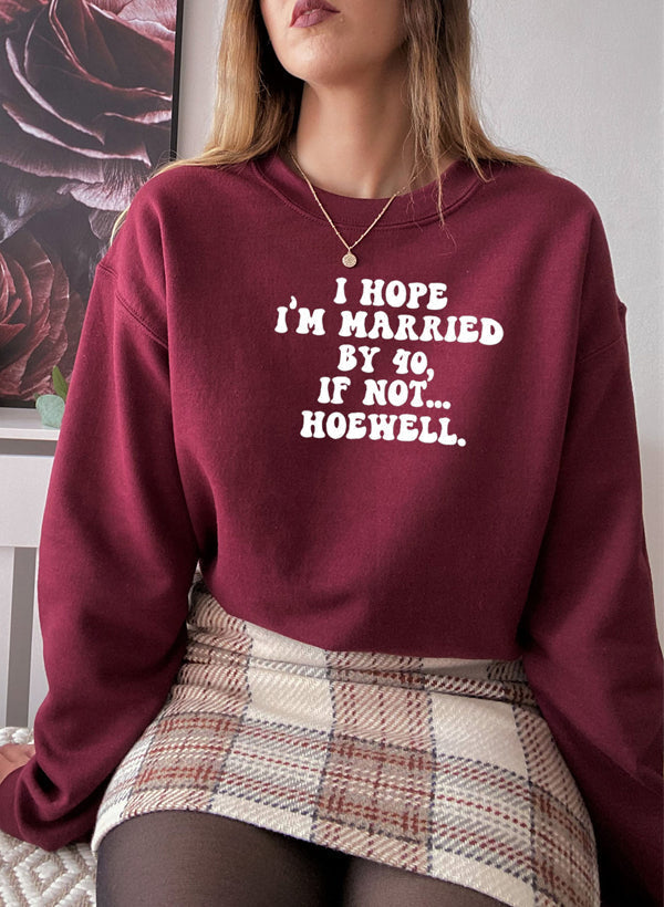 "I Hope I’m Married by 40, If Not Hoewell" Sweatshirt