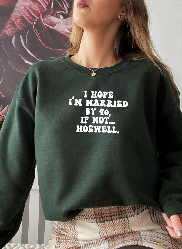 "I Hope I’m Married by 40, If Not Hoewell" Sweatshirt