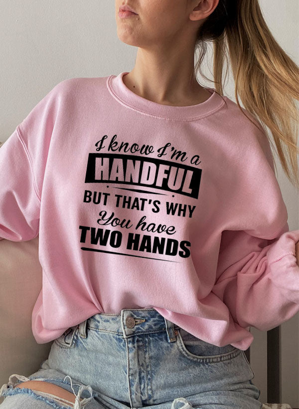 I Know I’m a Handful But That’s Why You Have Two Hands Sweatshirt
