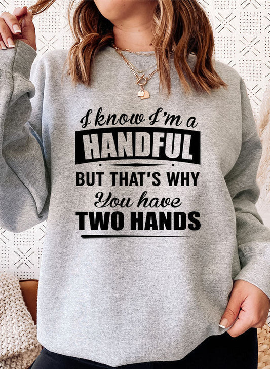 I Know I’m a Handful But That’s Why You Have Two Hands Sweatshirt